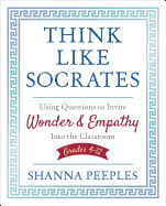 Think Like Socrates: Using Questions to Invite Wonder and Empathy Into the Classroom, Grades 4-12