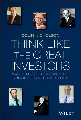 Think Like the Great Investors: Make Better Decisions and Raise Your Investing to a New Level - Nicholson, Colin