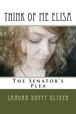 Think of me Elisa: The Senator's Plea - Duffy Oliver, Sandra