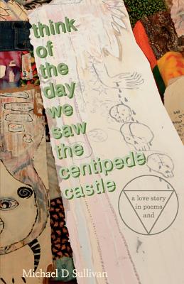 think of the day we saw the centipede castle: a love story in poems and - Sullivan, Michael D