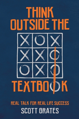Think Outside the Textbook: Real Talk for Real Life Success - Grates, Scott