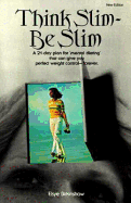 Think Slim, Be Slim: A New 21-Day Plan for "Mental Dieting" That Can Give You Perfect Weight Control--Forever