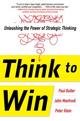 Think to Win: Unleashing the Power of Strategic Thinking - Butler, Paul, and Manfredi, John F, and Klein, Peter