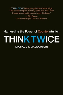 Think Twice: Harnessing the Power of Counterintuition - Mauboussin, Michael J, Mr.