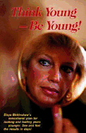 Think Young--Be Young!: A Guide to Youthful Long Life