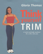 Think Yourself Trim: A Mind and Body Workout for a Slim, New You