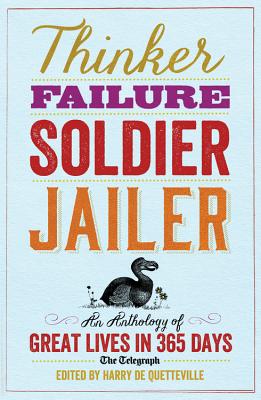 Thinker, Failure, Soldier, Jailer: An Anthology of Great Lives in 365 Days - the Telegraph - Quetteville, Harry