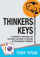 Thinkers Keys: A Powerful Program for Teaching Children to Become Extraordinary Thinkers