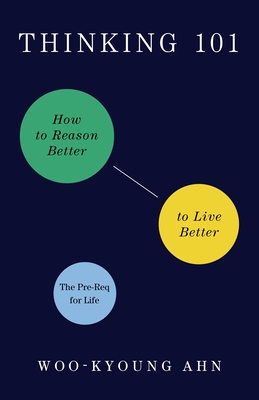 Thinking 101: How to Reason Better to Live Better - Ahn, Woo-Kyoung