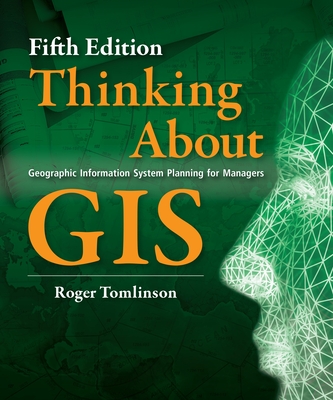 Thinking about GIS: Geographic Information System Planning for Managers, Fifth Edition - Tomlinson, Roger