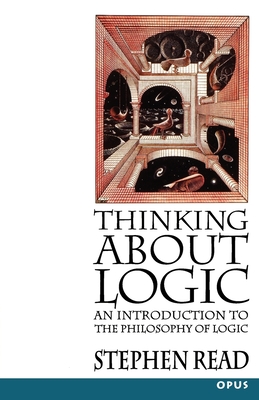 Thinking about Logic: An Introduction to the Philosophy of Logic - Read, Stephen