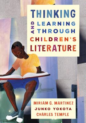 Thinking and Learning Through Children's Literature - Martinez, Miriam G, and Yokota, Junko, and Temple, Charles