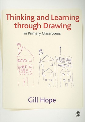 Thinking and Learning Through Drawing - Hope, Gill