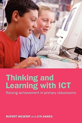 Thinking and Learning with ICT: Raising Achievement in Primary Classrooms - Wegerif, Rupert, and Dawes, Lyn