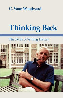 Thinking Back: The Perils of Writing History - Woodward, C Vann