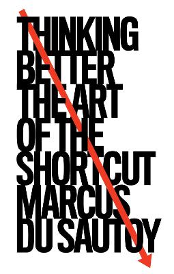 Thinking Better: The Art of the Shortcut - Sautoy, Marcus du