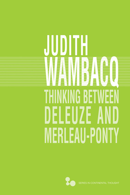 Thinking Between Deleuze and Merleau-Ponty: Volume 51 - Wambacq, Judith