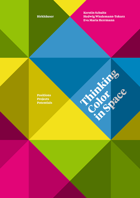 Thinking Color in Space: Positions, Projects, Potentials - Schultz, Kerstin, and Wiedemann-Tokarz, Hedwig, and Herrmann, Eva Maria