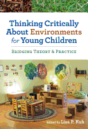 Thinking Critically about Environments for Young Children: Bridging Theory and Practice