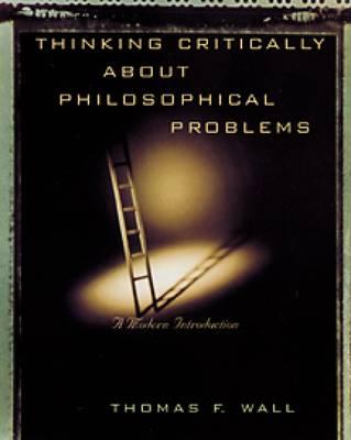 Thinking Critically about Philosophical Problems - Wall, Thomas F