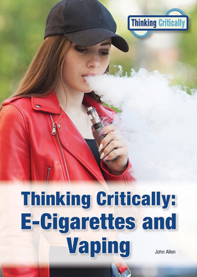 Thinking Critically: E-Cigarettes and Vaping - Allen, John