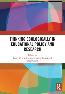Thinking Ecologically in Educational Policy and Research - Lenhoff, Sarah Winchell (Editor), and Singer, Jeremy (Editor), and Gottfried, Michael (Editor)