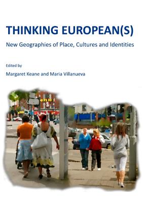 Thinking European(s): New Geographies of Place, Cultures and Identities - Keane, Margaret (Editor), and Villanueva, Maria (Editor)