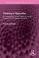 Thinking in Opposites: An Investigation of the Nature of Man as Revealed by the Nature of Thinking