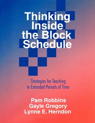 Thinking Inside the Block Schedule: Strategies for Teaching in Extended Periods of Time - Robbins, Pamela M, and Gregory, Gayle H, and Herndon, Lynne E