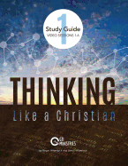 Thinking Like a Christian Study Guide Video Sessions 1-6: Series 1: Sessions 1-6