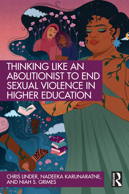 Thinking Like an Abolitionist to End Sexual Violence in Higher Education - Linder, Chris, and Karunaratne, Nadeeka, and Grimes, Niah S