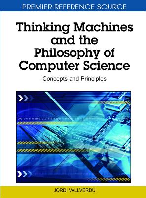 Thinking Machines and the Philosophy of Computer Science: Concepts and Principles - Vallverd, Jordi (Editor)