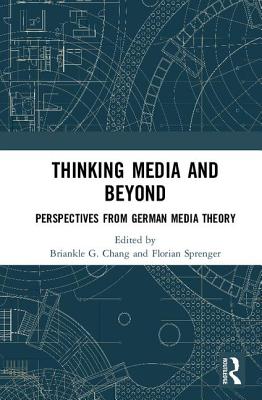 Thinking Media and Beyond: Perspectives from German Media Theory - Chang, Briankle G (Editor), and Sprenger, Florian (Editor)