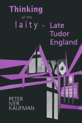 Thinking of the Laity in Late Tudor England - Kaufman, Peter Iver