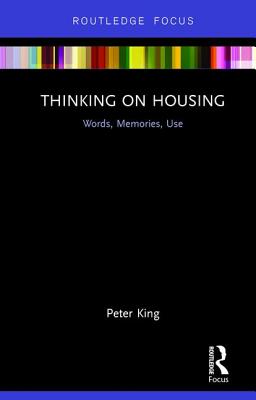 Thinking on Housing: Words, Memories, Use - King, Peter