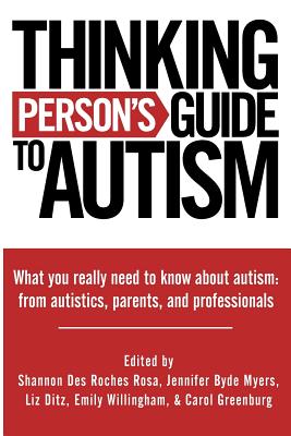 Thinking Person's Guide to Autism: Everything You Need to Know from Autistics, Parents, and Professionals - Myers, Jennifer Byde, and Ditz, Liz, and Willingham, Emily