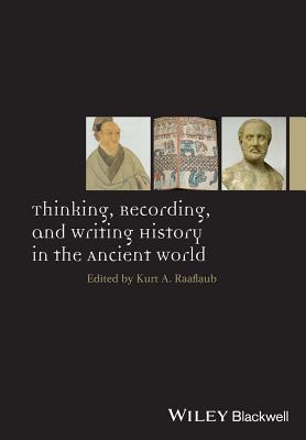 Thinking, Recording, and Writing History in the Ancient World - Raaflaub, Kurt A.