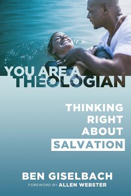 Thinking Right about Salvation (You Are a Theologian Series) - Giselbach, Ben, and Webster, Allen (Foreword by)