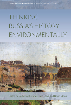 Thinking Russia's History Environmentally - Evtuhov, Catherine (Editor), and Lajus, Julia (Editor), and Moon, David (Editor)