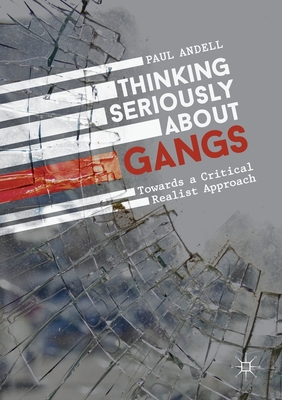 Thinking Seriously about Gangs: Towards a Critical Realist Approach - Andell, Paul