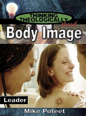 Thinking Theologically about Body Image Leader - Poteet, Michael S