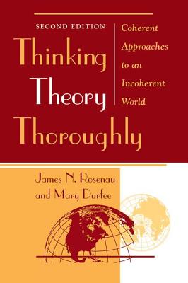 Thinking Theory Thoroughly: Coherent Approaches To An Incoherent World - Rosenau, James, and Durfee, Mary