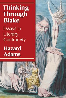 Thinking Through Blake: Essays in Literary Contrariety - Adams, Hazard