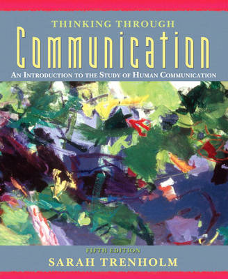 Thinking Through Communication: An Introduction to the Study of Human Communication - Trenholm, Sarah