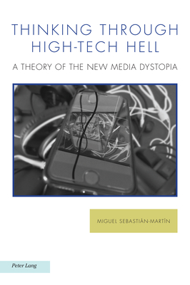 Thinking through High-Tech Hell: A Theory of the New Media Dystopia - Kelly, Michael G, and Sebastin-Martn, Miguel