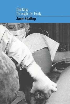Thinking Through the Body - Gallop, Jane, Professor