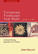 Thinking Through the Past Volume I: To 1877: A Critical Thinking Approach to U.S. History