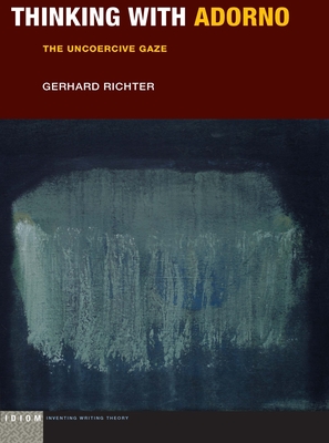 Thinking with Adorno: The Uncoercive Gaze - Richter, Gerhard