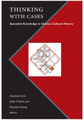 Thinking with Cases: Specialist Knowledge in Chinese Cultural History - Furth, Charlotte, Professor (Editor), and Zeitlin, Judith T (Editor), and Hsiung, Ping-Chen, Professor (Editor)