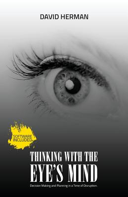 Thinking with the Eye's Mind: Decision Making and Planning in a Time of Disruption - Herman, David